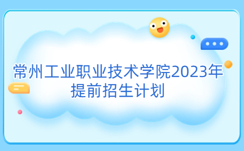 常州工業(yè)職業(yè)技術(shù)學(xué)院2023年提前招生計(jì)劃