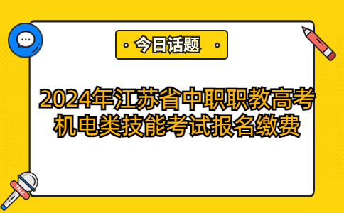 2024年江蘇省中職職教高考機(jī)電類技能考試報(bào)名繳費(fèi)