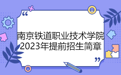 南京鐵道職業(yè)技術(shù)學(xué)院2023年提前招生簡(jiǎn)章