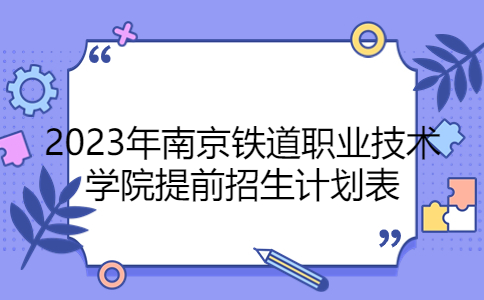 2023年南京鐵道職業(yè)技術(shù)學(xué)院提前招生計劃