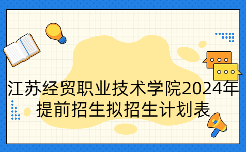 江蘇經(jīng)貿(mào)職業(yè)技術(shù)學(xué)院2024年提前招生擬招生計劃