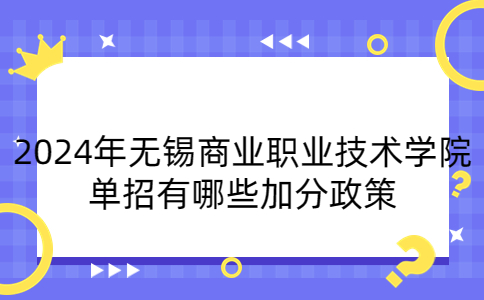 2024年無錫商業(yè)職業(yè)技術(shù)學(xué)院單招加分政策