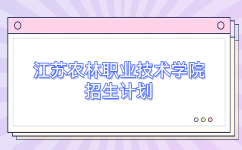 2022年江蘇農(nóng)林職業(yè)技術(shù)學(xué)院提前招生專業(yè)及計劃