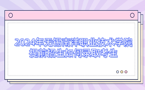 2024年無錫南洋職業(yè)技術(shù)學(xué)院提前招生