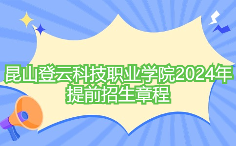 昆山登云科技職業(yè)學(xué)院2024年提前招生章程