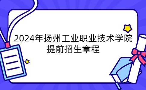 2024年揚(yáng)州工業(yè)職業(yè)技術(shù)學(xué)院提前招生章程