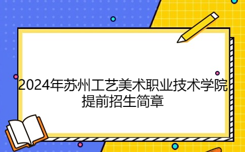 2024年蘇州工藝美術(shù)職業(yè)技術(shù)學(xué)院提前招生簡章