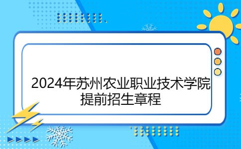 2024年蘇州農(nóng)業(yè)職業(yè)技術學院提前招生章程